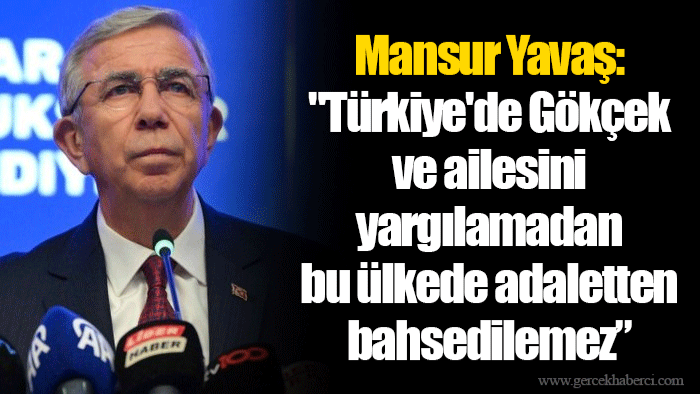 Mansur Yavaş: "Türkiye'de Gökçek ve ailesini yargılamadan bu ülkede adaletten bahsedilemez”
