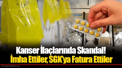 Kanser İlaçlarında Skandal! İmha Ettiler, SGK’ya Fatura Ettiler