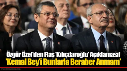 Özgür Özel'den Flaş 'Kılıçdaroğlu' Açıklaması! 'Kemal Bey'i Bunlarla Beraber Anmam'