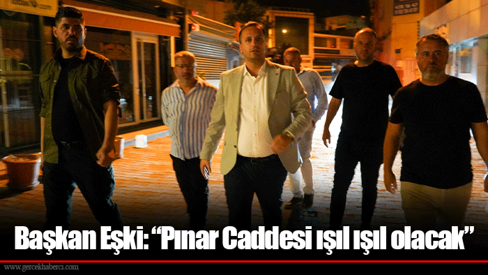Başkan Eşki: “Pınar Caddesi ışıl ışıl olacak”