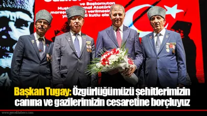 Başkan Tugay: Özgürlüğümüzü şehitlerimizin canına ve gazilerimizin cesaretine borçluyuz