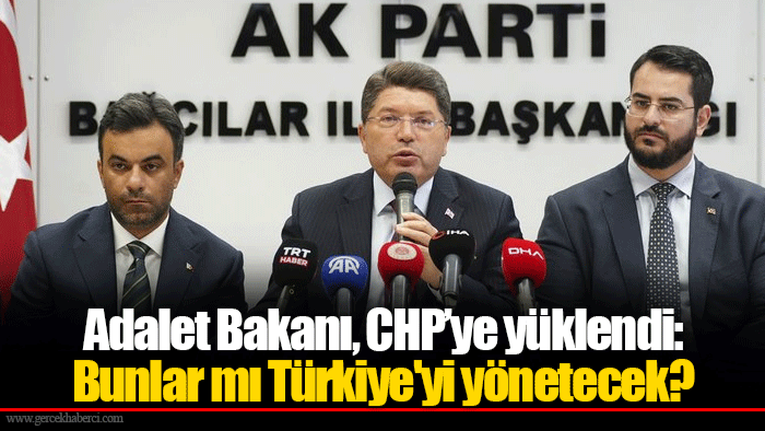 Adalet Bakanı, CHP’ye yüklendi: Bunlar mı Türkiye'yi yönetecek?