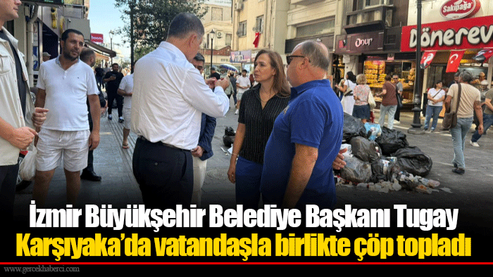 İzmir Büyükşehir Belediye Başkanı Tugay Karşıyaka’da vatandaşla birlikte çöp topladı