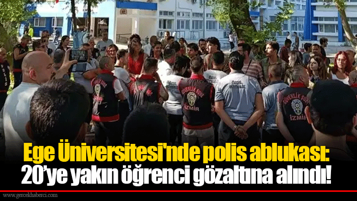 Ege Üniversitesi'nde polis ablukası: 20’ye yakın öğrenci gözaltına alındı!