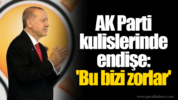 AK Parti kulislerinde endişe: 'Bu bizi zorlar'