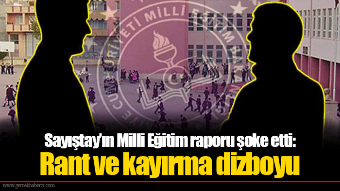 Sayıştay’ın Milli Eğitim raporu şoke etti: Rant ve kayırma dizboyu