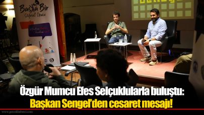 Özgür Mumcu Efes Selçuklularla buluştu: Başkan Sengel’den cesaret mesajı!