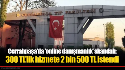 Cerrahpaşa’da 'online danışmanlık' skandalı: 300 TL’lik hizmete 2 bin 500 TL istendi