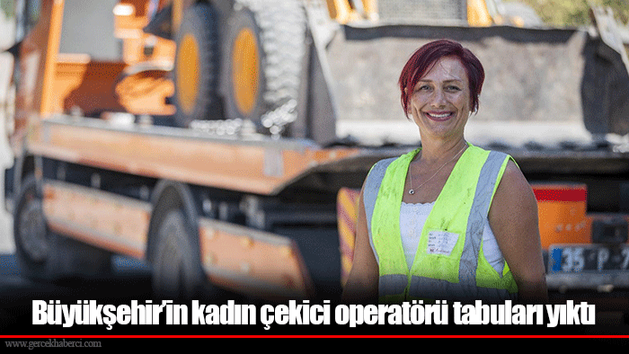 Büyükşehir’in kadın çekici operatörü tabuları yıktı