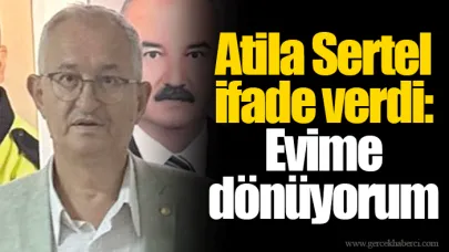 Atila Sertel ifade verdi: Evime dönüyorum