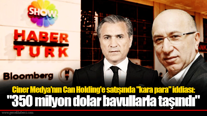 Ciner Medya'nın Can Holding'e satışında "kara para" iddiası: "350 milyon dolar bavullarla taşındı"