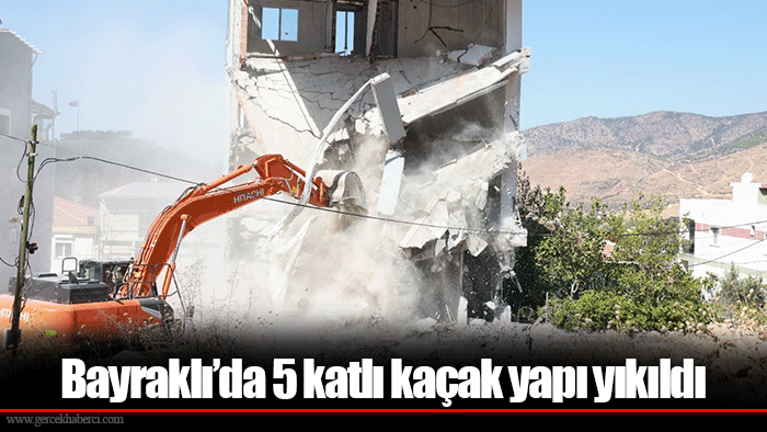 Bayraklı’da 5 katlı kaçak yapı yıkıldı
