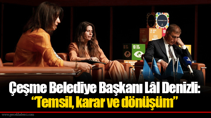 Çeşme Belediye Başkanı Lâl Denizli: “Temsil, karar ve dönüşüm”