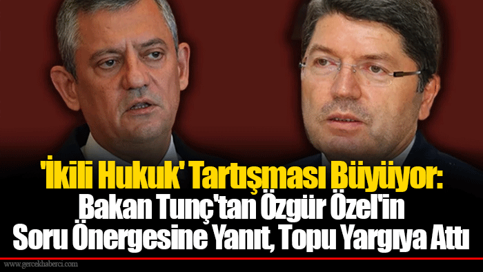 'İkili Hukuk' Tartışması Büyüyor: Bakan Tunç'tan Özgür Özel'in Soru Önergesine Yanıt, Topu Yargıya Attı
