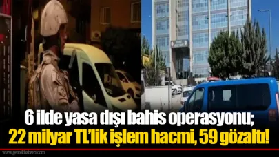 6 ilde yasa dışı bahis operasyonu; 22 milyar TL’lik işlem hacmi, 59 gözaltı!