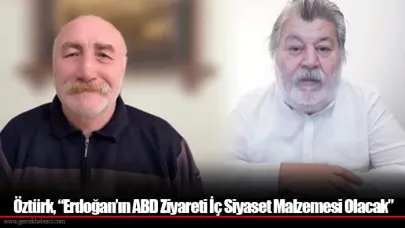Öztürk, “Erdoğan’ın ABD Ziyareti İç Siyaset Malzemesi Olacak”