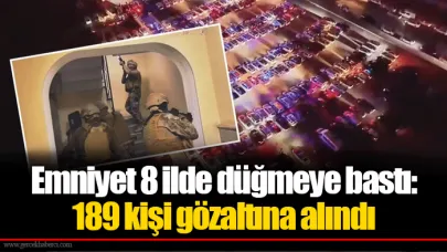 Emniyet 8 ilde düğmeye bastı: 189 kişi gözaltına alındı