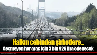 Halkın cebinden şirketlere... Geçmeyen her araç için 3 bin 926 lira ödenecek