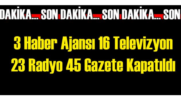 3 Haber Ajansı 16 Kanal, 23 Radyo 45 Gazete Kapatıldı!