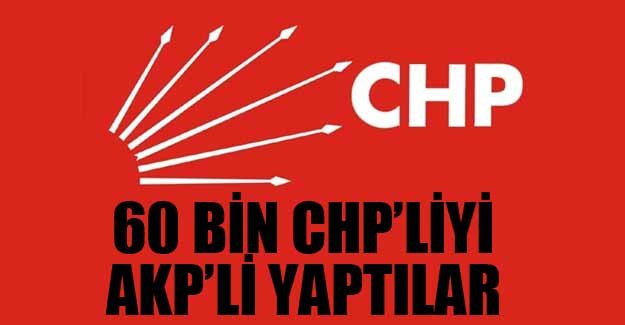 60 BİN CHP’LİNİN KÂĞIT ÜSTÜNDE AKP’Lİ OLDUĞU ORTAYA ÇIKTI