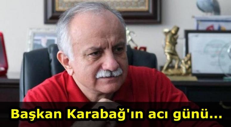 Başkan Karabağ'ın acı günü