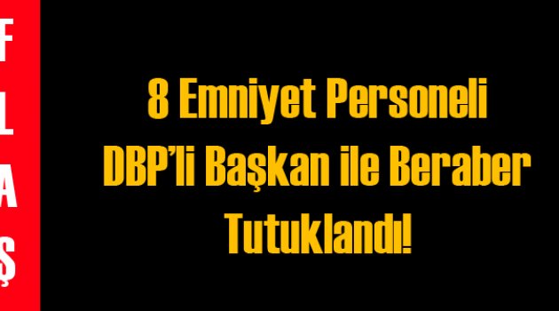 8 Emniyetçi ve DBP'li Başkan Tutuklandı