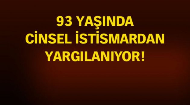 93 yaşındaki sanık cinsel ,istismardan yargılanıyor