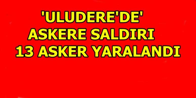 ULUDERE'DE ASKERE SALDIRI!
