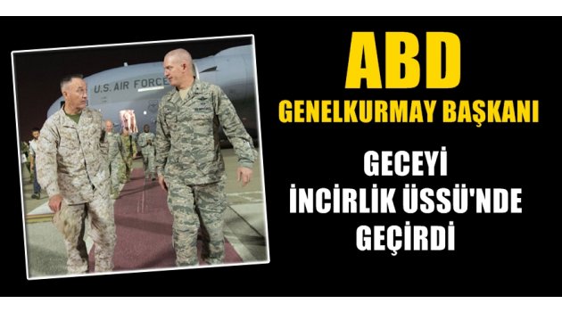 ABD Genelkurmay Başkanı İncirlik'e geldi