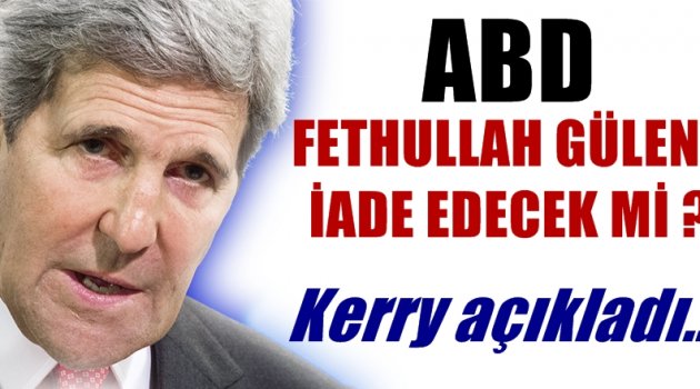 ABD, Gülen'i iade edecek mi? Kerry açıkladı...