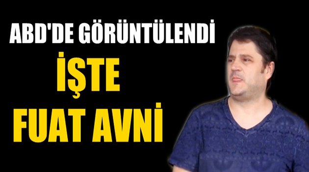 ABD'de Görüntülendi! İşte Fuat Avni