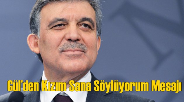 Abdullah Gül'den "kızım sana söylüyorum" dedirten mesaj