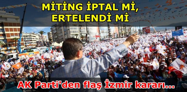 AK Parti'de flaş İzmir kararı: Miting iptal mi, ertelendi mi?