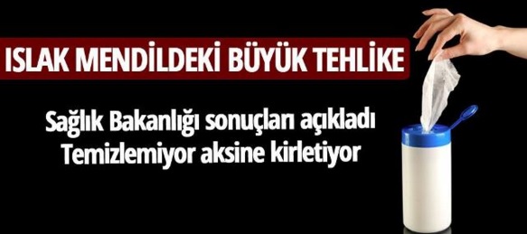 ISLAK MENDİLDEKİ BÜYÜK TEHLİKE