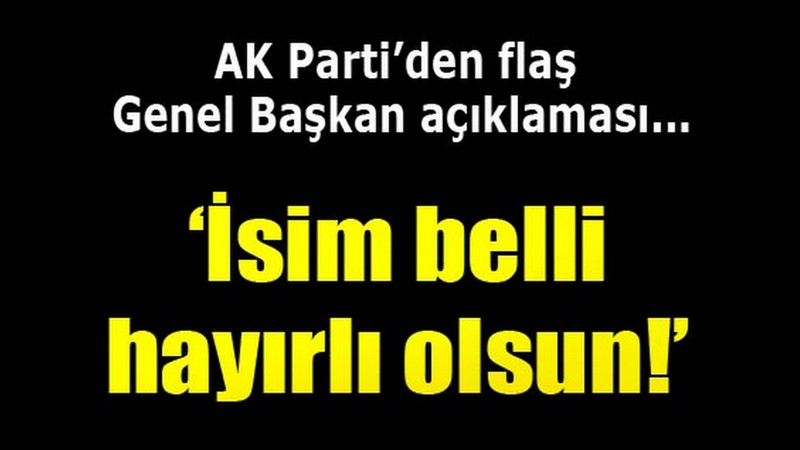 AK Parti’den Flaş Açıklama: ''İsim Belli Hayırlı Olsun''