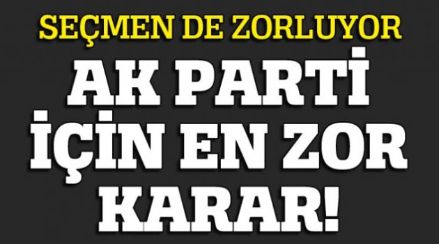 AK Parti için en zor karar