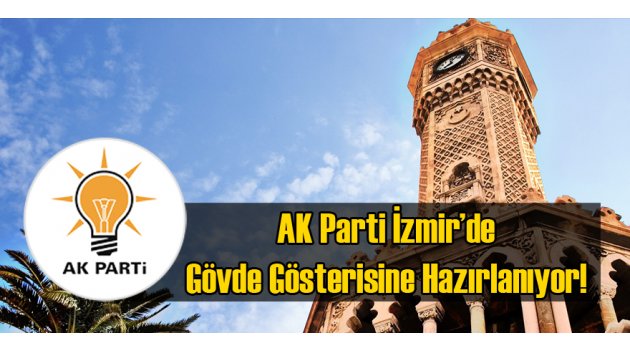 Ak Parti İzmir Gövde Gösterisine Hazırlanıyor!