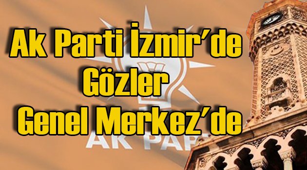 Ak Parti İzmir'de Revizyon İçin Gözler Genel Merkez'de