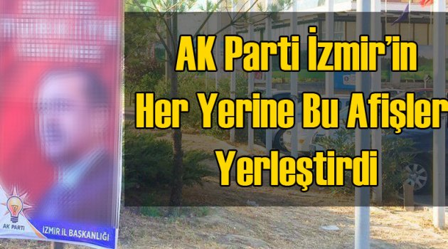 AK Parti İzmir'in Her Yerine O Pankartlardan Yerleştirdi