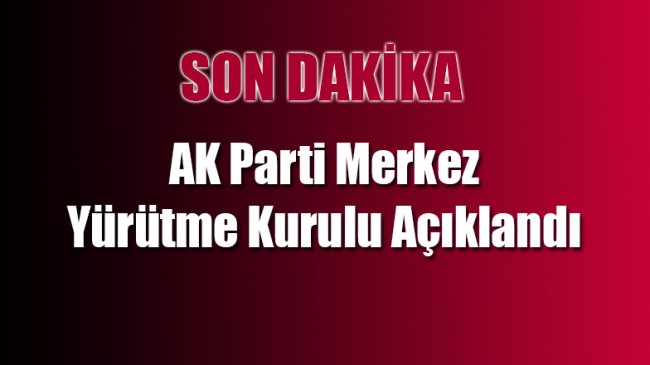 AK Parti Merkez Yürütme Kurulu Açıklandı!