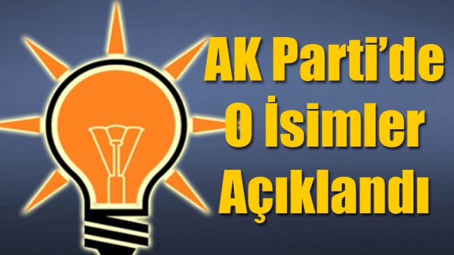 AK Parti’nin Önemli İsimleri Belli Oldu