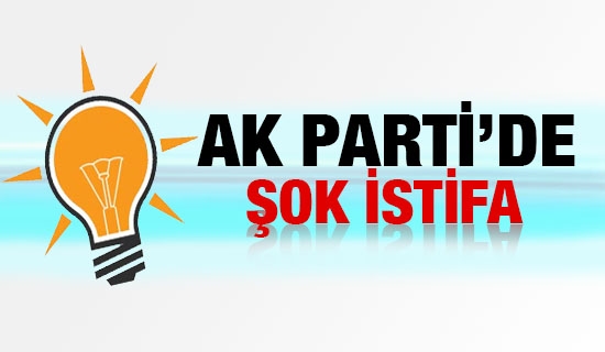 AK PARTİ'DE ŞOK İSTİFA