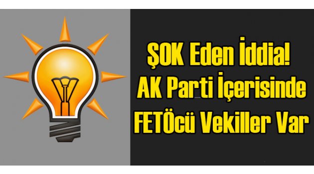 AK Partili FETÖcü Vekiller Var İddiası