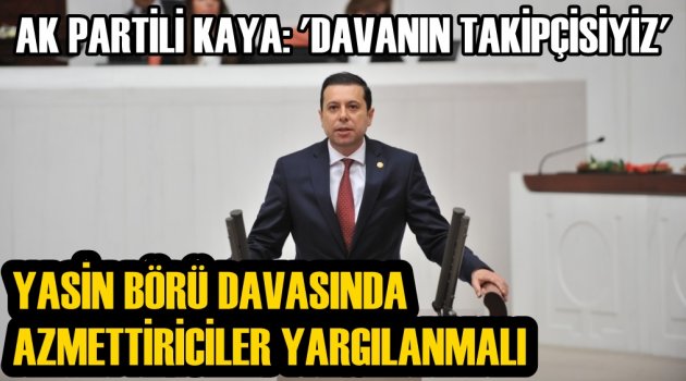 AK Partili Kaya: 'Yasin Börü davasında azmettiriciler yargılanmalı'
