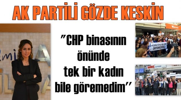 Ak Partili Keskin: ''CHP binasının önünde tek bir kadın bile göremedim''