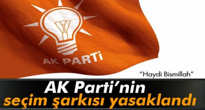 AK PARTİ'NİN SEÇİM ŞARKISI YASAKLANDI!