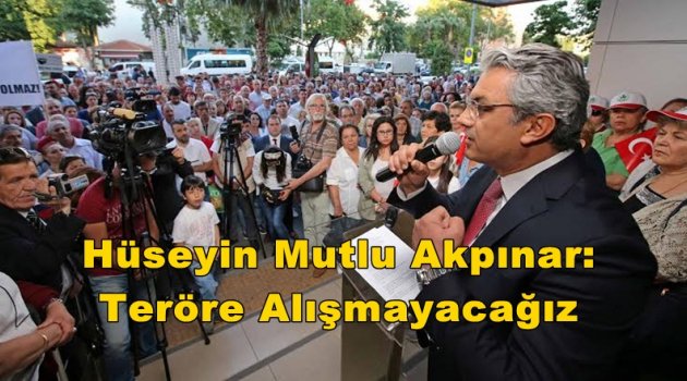 Akpınar: "Teröre alışmayacağız"
