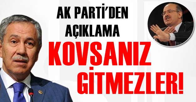 AK PARTİ'DEN ARINÇ VE ÇELİK'E: ''KOVSANIZ GİTMEZLER!''