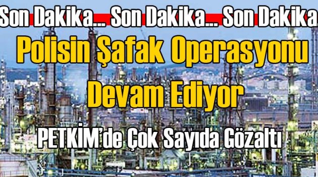 Aliağa'da PETKİM'de Çok Sayıda Gözaltı