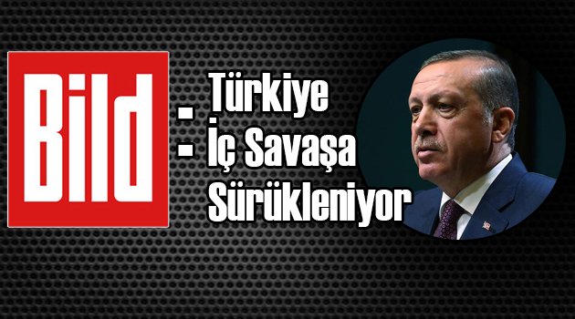 Alman Bild Gazetesi: Türkiye İç Savaşa Sürükleniyor